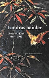 I andras händer - livsöden i Kina 1897-1911 av Karin Stålhammar Hansson